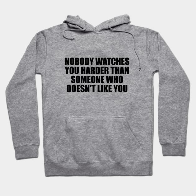 Nobody watches you harder than someone who doesn't like you Hoodie by BL4CK&WH1TE 